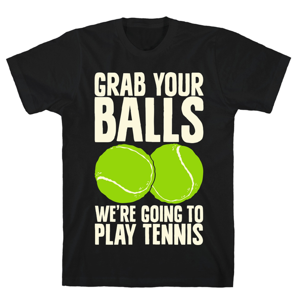 Grab Your Balls We're Going to Play Tennis Black Unisex Cotton Tee by LookHUMAN